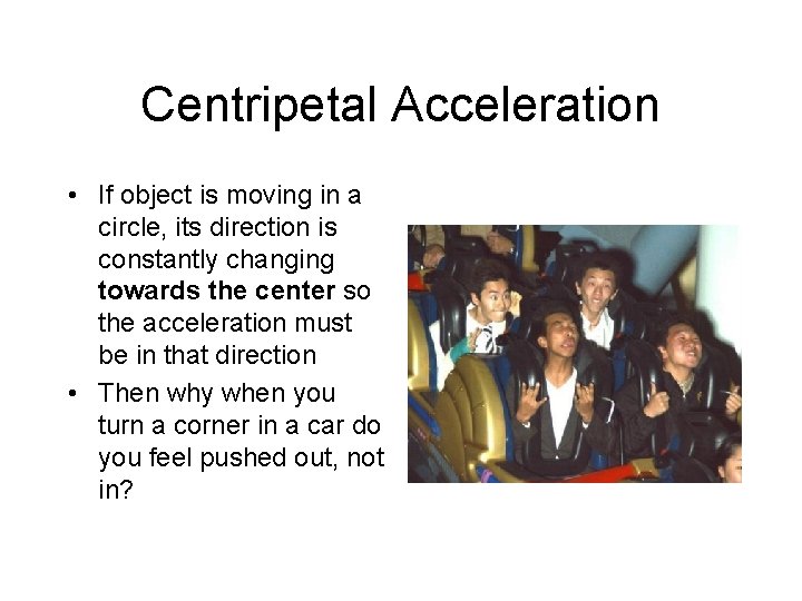 Centripetal Acceleration • If object is moving in a circle, its direction is constantly