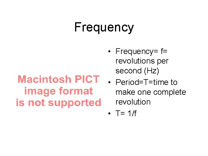 Frequency • Frequency= f= revolutions per second (Hz) • Period=T=time to make one complete