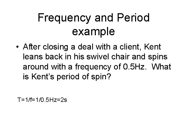 Frequency and Period example • After closing a deal with a client, Kent leans