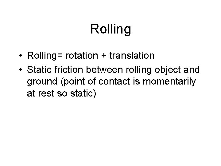 Rolling • Rolling= rotation + translation • Static friction between rolling object and ground