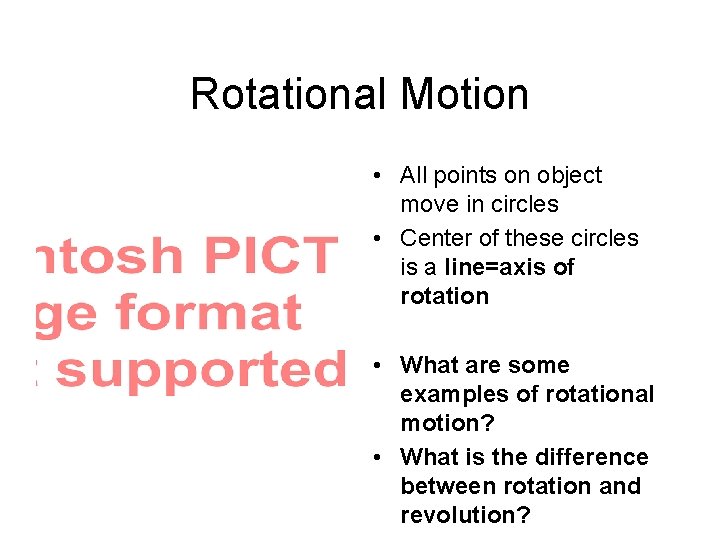 Rotational Motion • All points on object move in circles • Center of these