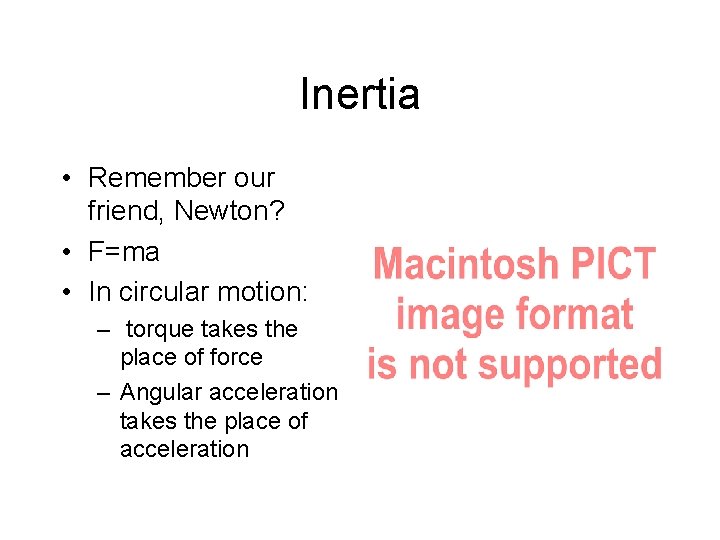 Inertia • Remember our friend, Newton? • F=ma • In circular motion: – torque