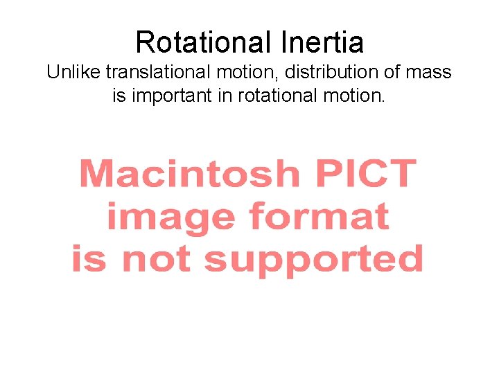 Rotational Inertia Unlike translational motion, distribution of mass is important in rotational motion. 