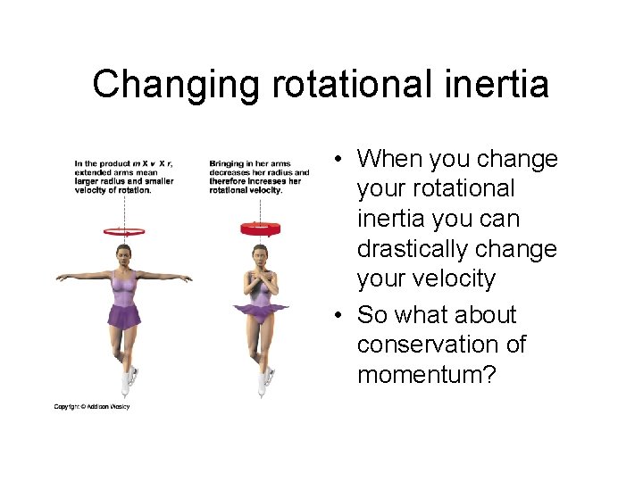 Changing rotational inertia • When you change your rotational inertia you can drastically change