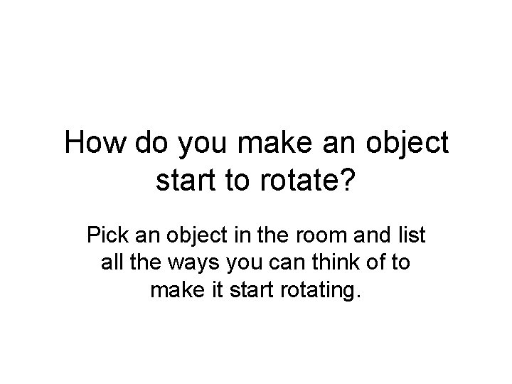 How do you make an object start to rotate? Pick an object in the
