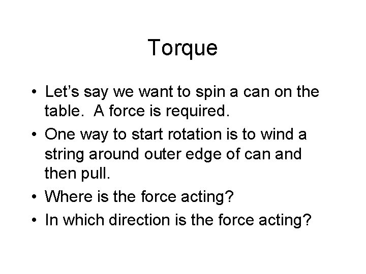 Torque • Let’s say we want to spin a can on the table. A