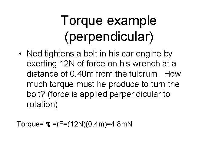 Torque example (perpendicular) • Ned tightens a bolt in his car engine by exerting