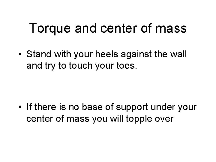 Torque and center of mass • Stand with your heels against the wall and