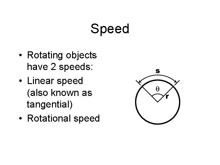 Speed • Rotating objects have 2 speeds: • Linear speed (also known as tangential)