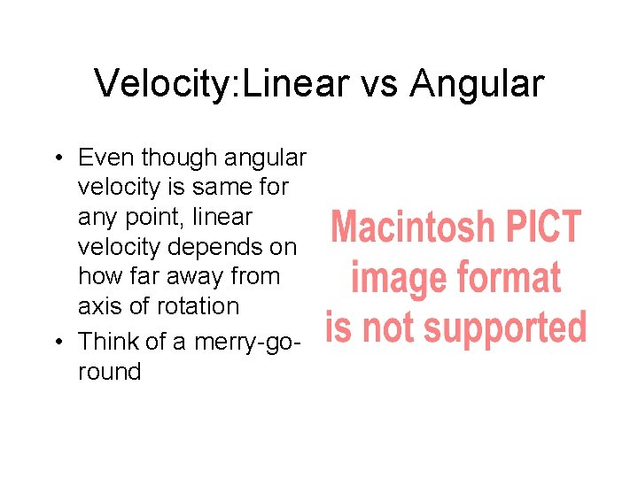 Velocity: Linear vs Angular • Even though angular velocity is same for any point,
