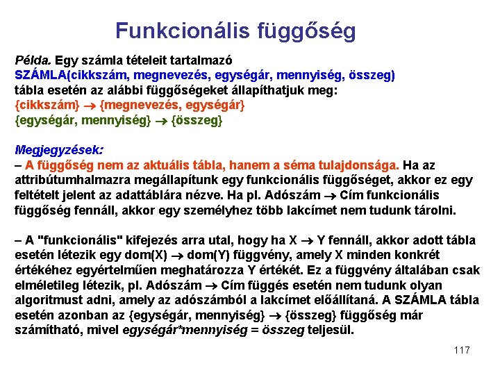 Funkcionális függőség Példa. Egy számla tételeit tartalmazó SZÁMLA(cikkszám, megnevezés, egységár, mennyiség, összeg) tábla esetén