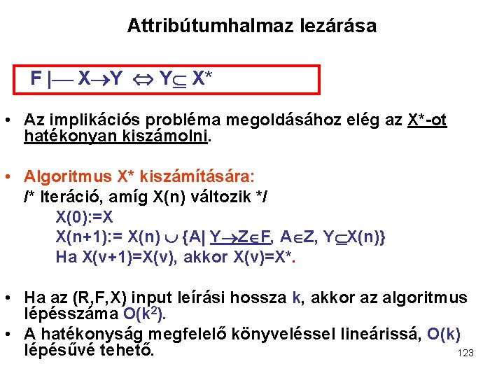 Attribútumhalmaz lezárása F | X Y Y X* • Az implikációs probléma megoldásához elég