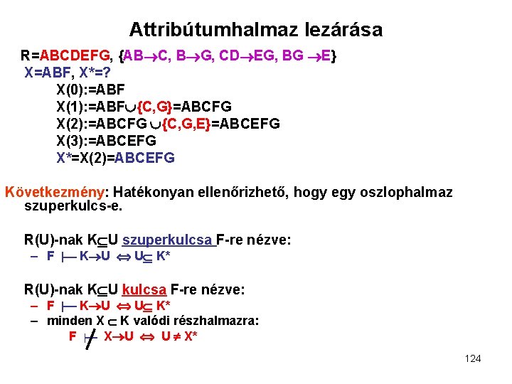 Attribútumhalmaz lezárása R=ABCDEFG, {AB C, B G, CD EG, BG E} X=ABF, X*=? X(0):