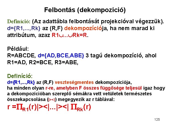 Felbontás (dekompozíció) Definíció: (Az adattábla felbontását projekcióval végezzük). d={R 1, . . . ,