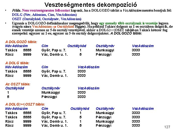 Veszteségmentes dekompozíció • • Példa. Nem veszteségmentes felbontást kapunk, ha a DOLGOZÓ táblát a