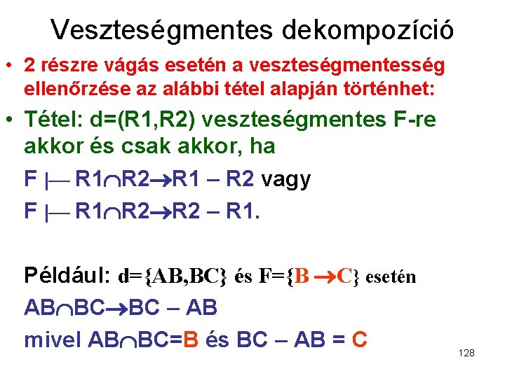 Veszteségmentes dekompozíció • 2 részre vágás esetén a veszteségmentesség ellenőrzése az alábbi tétel alapján