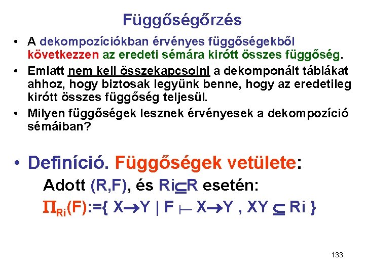 Függőségőrzés • A dekompozíciókban érvényes függőségekből következzen az eredeti sémára kirótt összes függőség. •