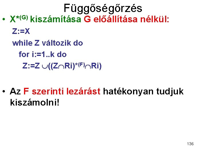 Függőségőrzés • X*(G) kiszámítása G előállítása nélkül: Z: =X while Z változik do for