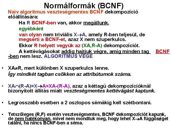 Normálformák (BCNF) Naiv algoritmus veszteségmentes BCNF dekompozíció előállítására: Ha R BCNF-ben van, akkor megállunk,