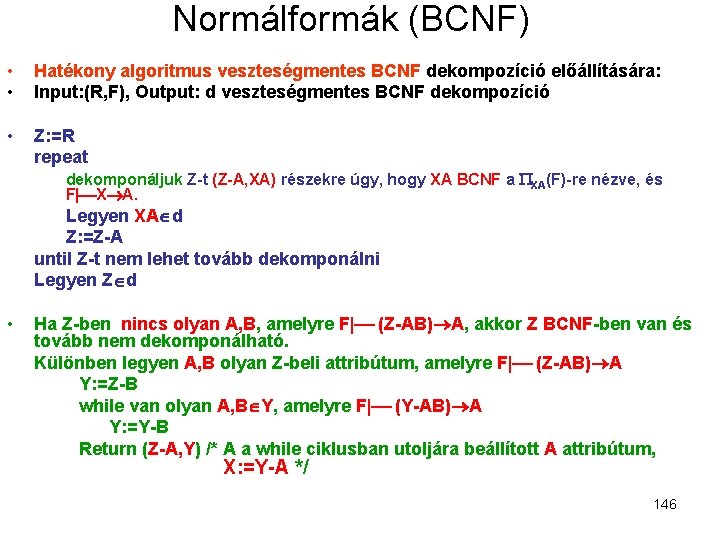 Normálformák (BCNF) • • Hatékony algoritmus veszteségmentes BCNF dekompozíció előállítására: Input: (R, F), Output: