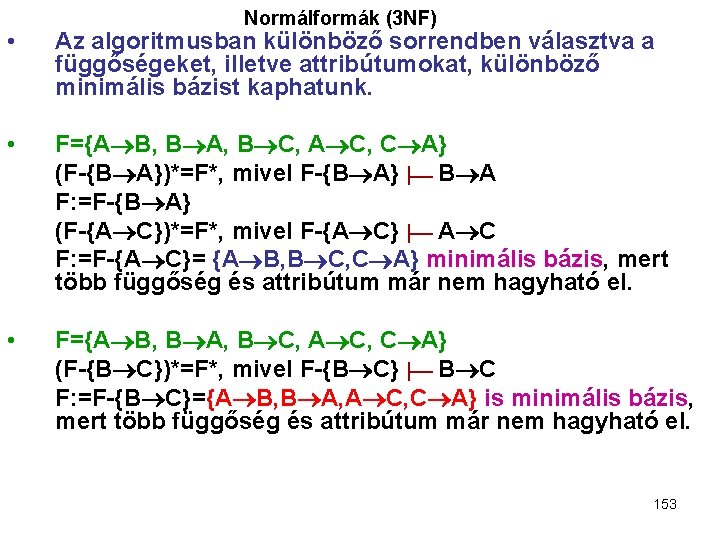 Normálformák (3 NF) • Az algoritmusban különböző sorrendben választva a függőségeket, illetve attribútumokat, különböző
