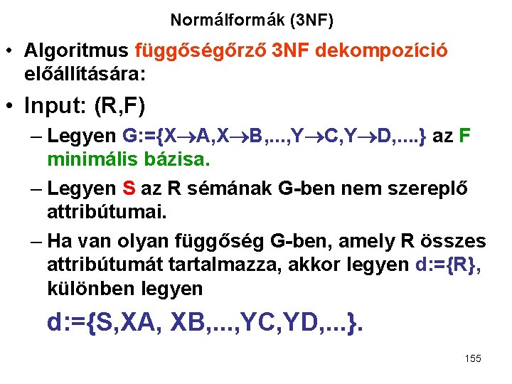 Normálformák (3 NF) • Algoritmus függőségőrző 3 NF dekompozíció előállítására: • Input: (R, F)