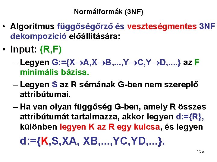 Normálformák (3 NF) • Algoritmus függőségőrző és veszteségmentes 3 NF dekompozíció előállítására: • Input: