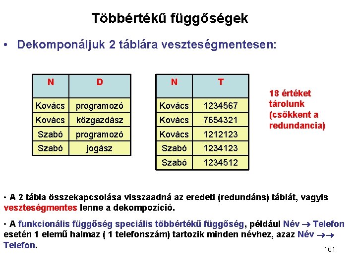 Többértékű függőségek • Dekomponáljuk 2 táblára veszteségmentesen: N D N T Kovács programozó Kovács