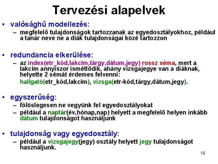 Tervezési alapelvek • valósághű modellezés: – megfelelő tulajdonságok tartozzanak az egyedosztályokhoz, például a tanár