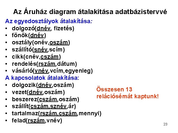 Az Áruház diagram átalakítása adatbázistervvé Az egyedosztályok átalakítása: • dolgozó(dnév, fizetés) • fönök(dnév) •