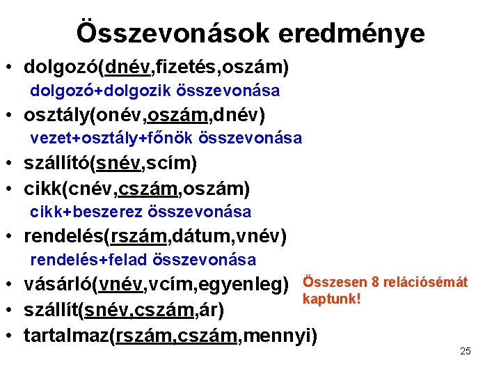 Összevonások eredménye • dolgozó(dnév, fizetés, oszám) dolgozó+dolgozik összevonása • osztály(onév, oszám, dnév) vezet+osztály+főnök összevonása