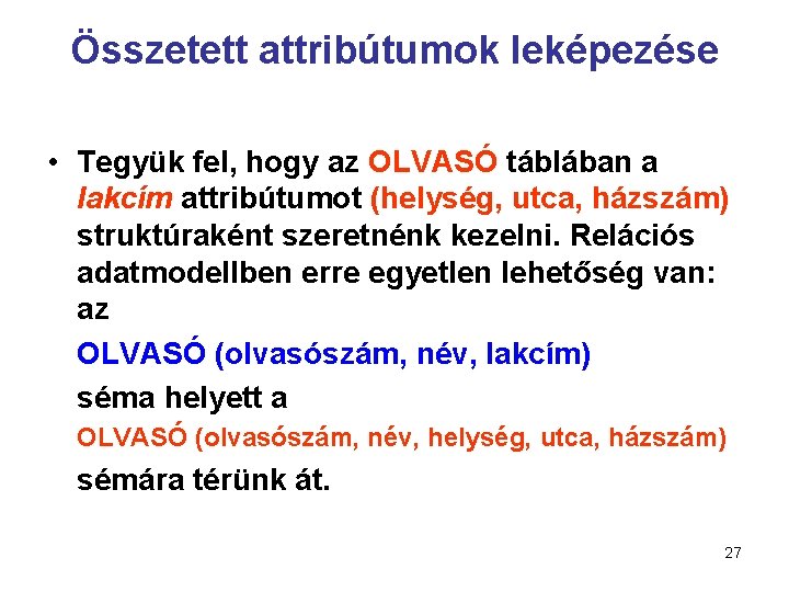 Összetett attribútumok leképezése • Tegyük fel, hogy az OLVASÓ táblában a lakcím attribútumot (helység,