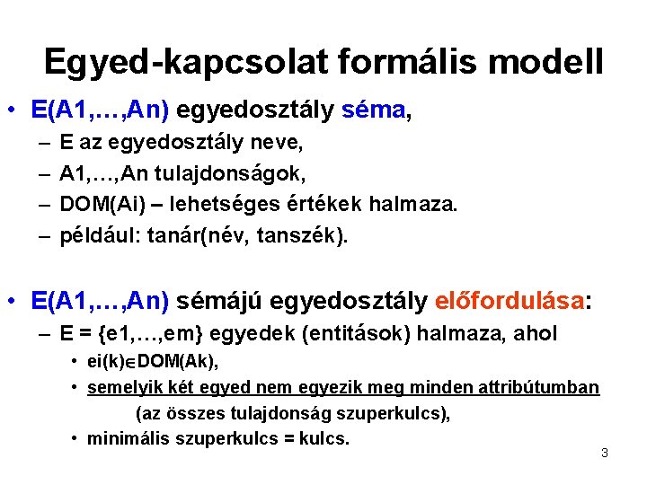 Egyed-kapcsolat formális modell • E(A 1, …, An) egyedosztály séma, – – E az