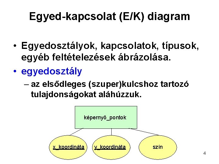 Egyed-kapcsolat (E/K) diagram • Egyedosztályok, kapcsolatok, típusok, egyéb feltételezések ábrázolása. • egyedosztály – az