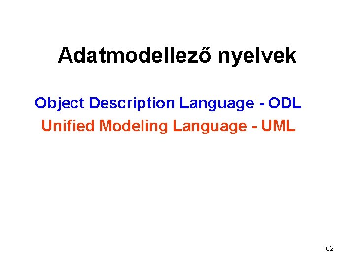 Adatmodellező nyelvek Object Description Language - ODL Unified Modeling Language - UML 62 