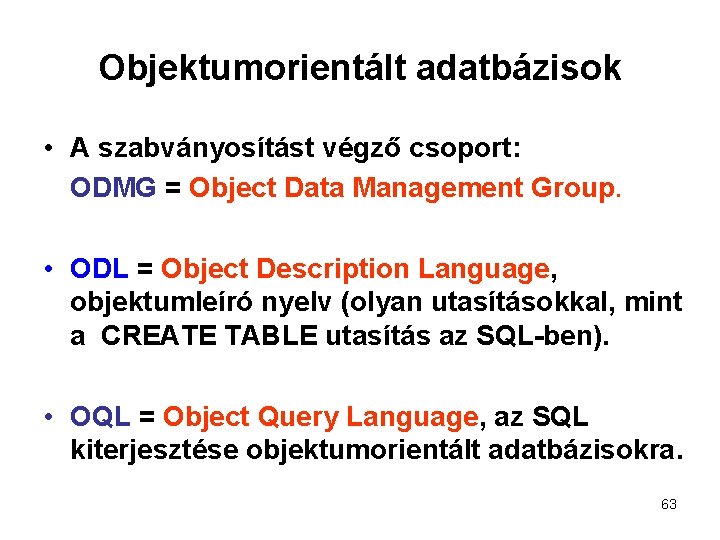 Objektumorientált adatbázisok • A szabványosítást végző csoport: ODMG = Object Data Management Group. •