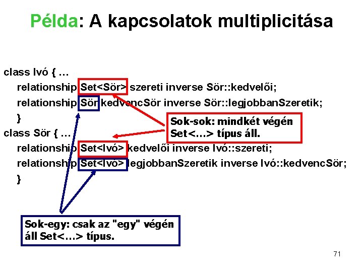 Példa: A kapcsolatok multiplicitása class Ivó { … relationship Set<Sör> szereti inverse Sör: :