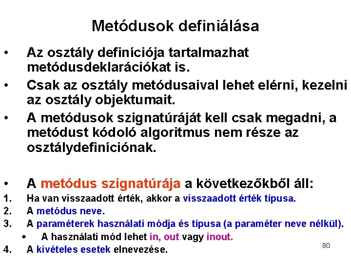 Metódusok definiálása • • 1. 2. 3. Az osztály definíciója tartalmazhat metódusdeklarációkat is. Csak