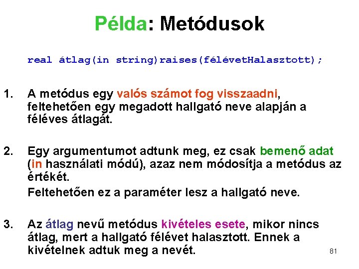 Példa: Metódusok real átlag(in string)raises(félévet. Halasztott); 1. A metódus egy valós számot fog visszaadni,