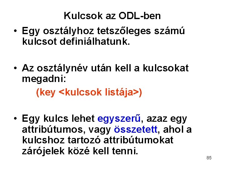 Kulcsok az ODL-ben • Egy osztályhoz tetszőleges számú kulcsot definiálhatunk. • Az osztálynév után