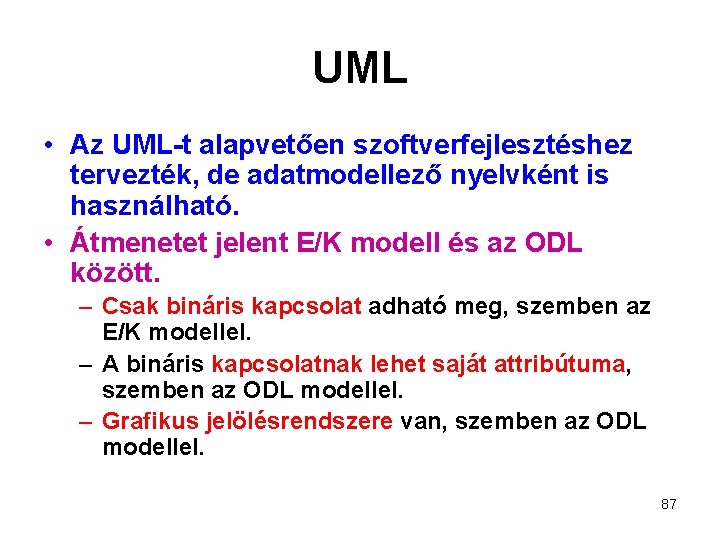 UML • Az UML-t alapvetően szoftverfejlesztéshez tervezték, de adatmodellező nyelvként is használható. • Átmenetet