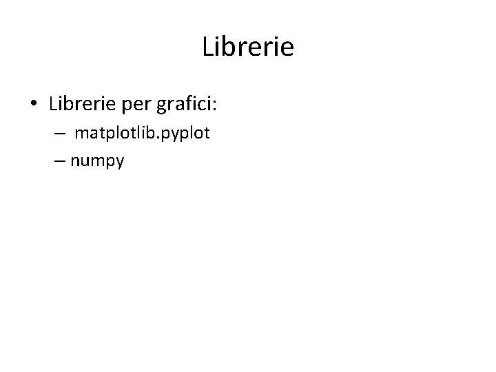 Librerie • Librerie per grafici: – matplotlib. pyplot – numpy 