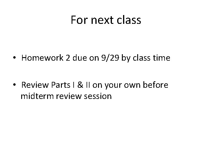 For next class • Homework 2 due on 9/29 by class time • Review