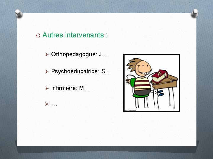 O Autres intervenants : Ø Orthopédagogue: J… Ø Psychoéducatrice: S… Ø Infirmière: M… Ø