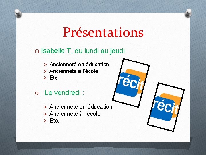 Présentations O Isabelle T, du lundi au jeudi Ø Ancienneté en éducation Ø Ancienneté