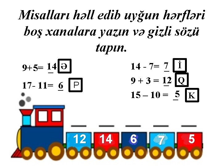 Misalları həll edib uyğun hərfləri boş xanalara yazın və gizli sözü tapın. 9+5= 14