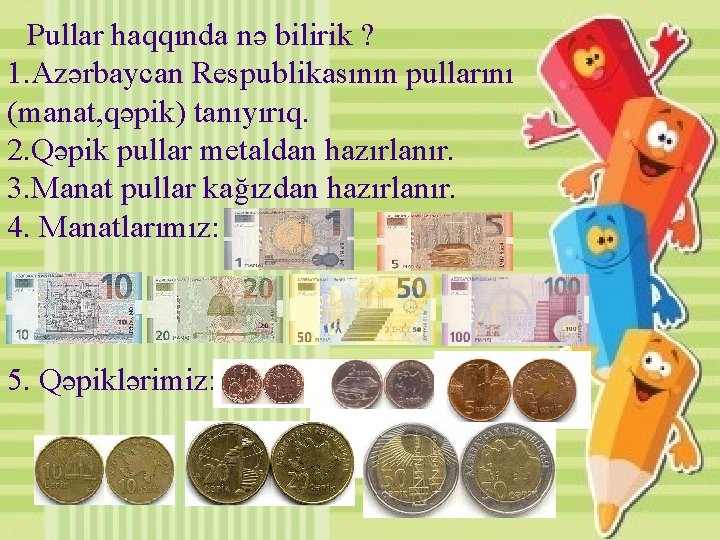 Pullar haqqında nə bilirik ? 1. Azərbaycan Respublikasının pullarını (manat, qəpik) tanıyırıq. 2. Qəpik