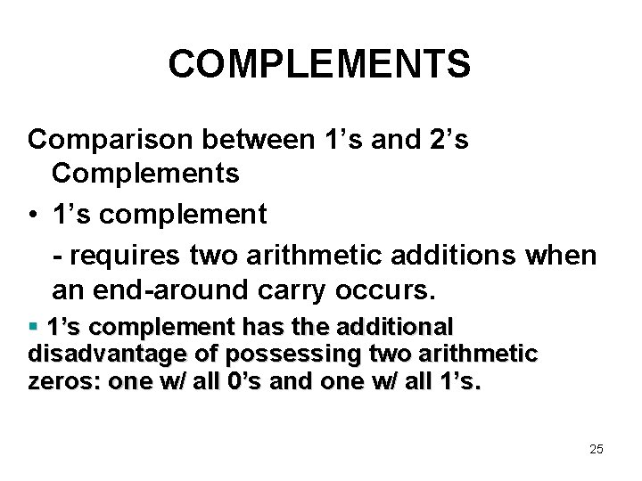 COMPLEMENTS Comparison between 1’s and 2’s Complements • 1’s complement - requires two arithmetic