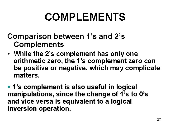 COMPLEMENTS Comparison between 1’s and 2’s Complements • While the 2’s complement has only COMPLEMENTS Comparison between 1’s and 2’s Complements • While the 2’s complement has only