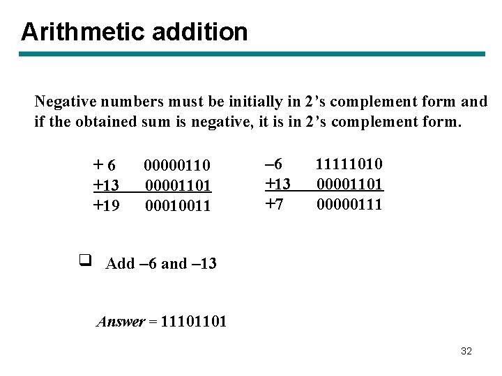 Arithmetic addition Negative numbers must be initially in 2’s complement form and if the